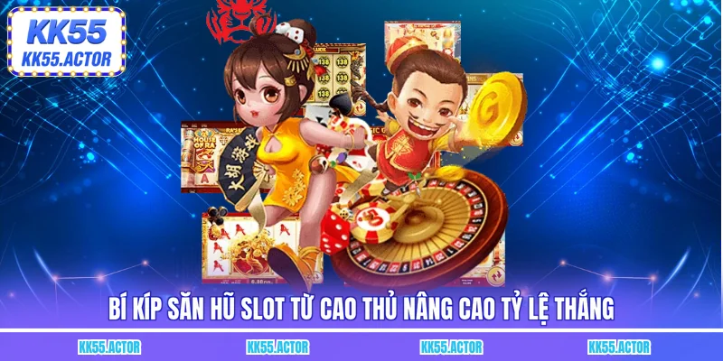Bí kíp săn hũ slot từ cao thủ
