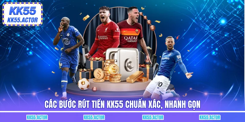 Các bước rút tiền KK55 chuẩn xác, nhanh gọn
