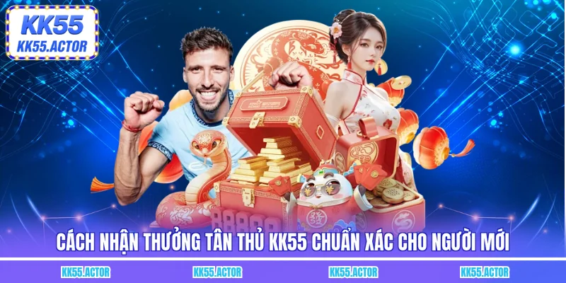 Cách nhận thưởng tân thủ KK55