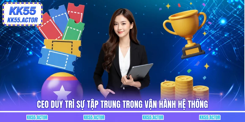 CEO duy trì sự tập trung trong vận hành hệ thống
