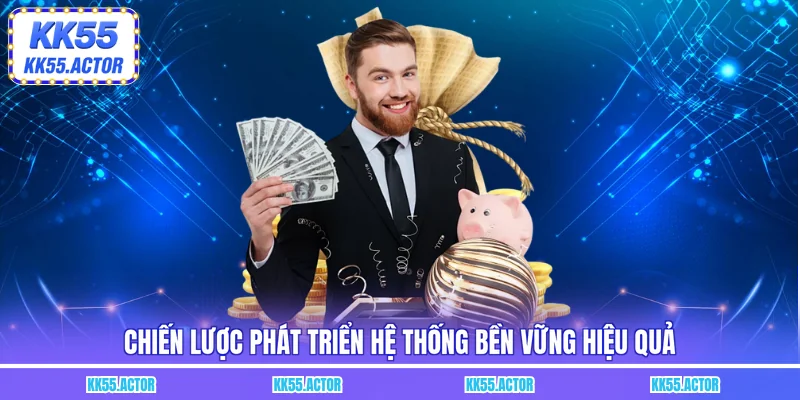 Chiến lược phát triển hệ thống bền vững hiệu quả