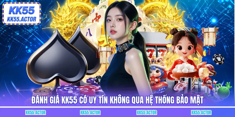 Đánh giá KK55 có uy tín không qua hệ thống bảo mật