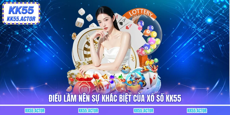 Điều làm nên sự khác biệt của xổ số KK55
