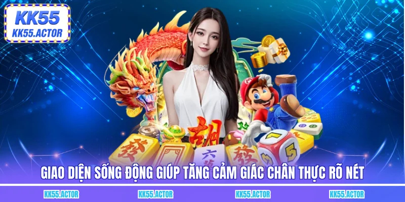 Giao diện sống động giúp tăng cảm giác chân thực rõ nét
