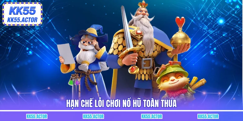 Hạn chế lỗi chơi nổ hũ toàn thua