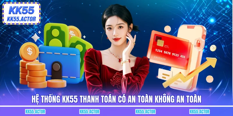 Hệ thống KK55 thanh toán có an toàn không an toàn