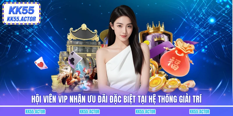 Hội viên VIP nhận ưu đãi đặc biệt tại hệ thống giải trí