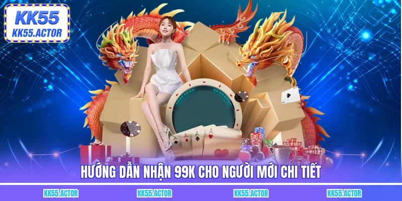 Hướng dẫn nhận 99K cho người mới chi tiết