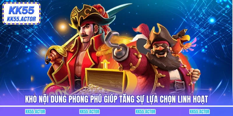 Kho nội dung phong phú giúp tăng sự lựa chọn linh hoạt