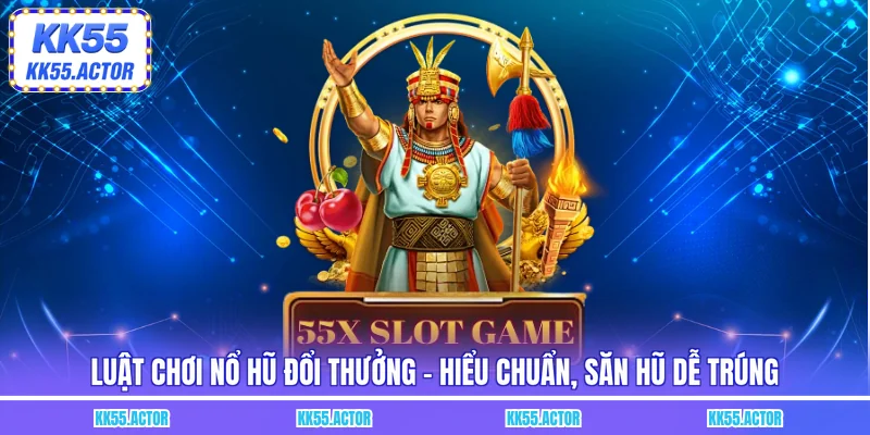 Luật chơi nổ hũ đổi thưởng