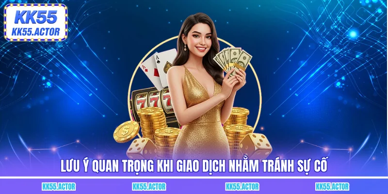 Lưu ý quan trọng khi giao dịch nhằm tránh sự cố