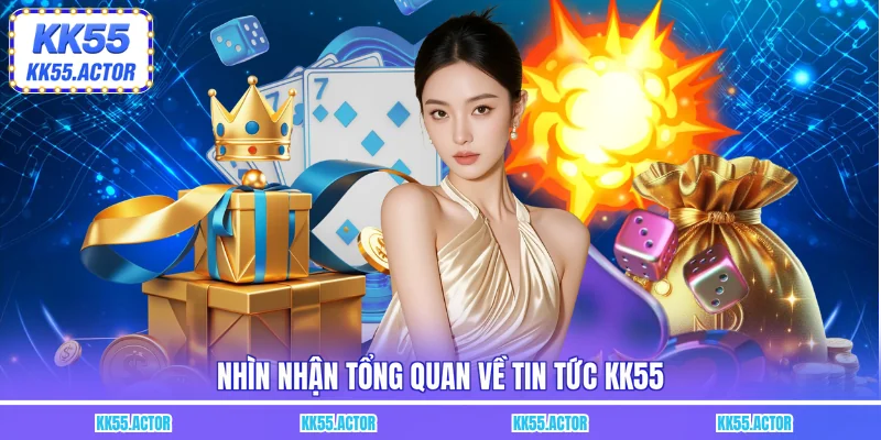Nhìn nhận tổng quan về tin tức KK55