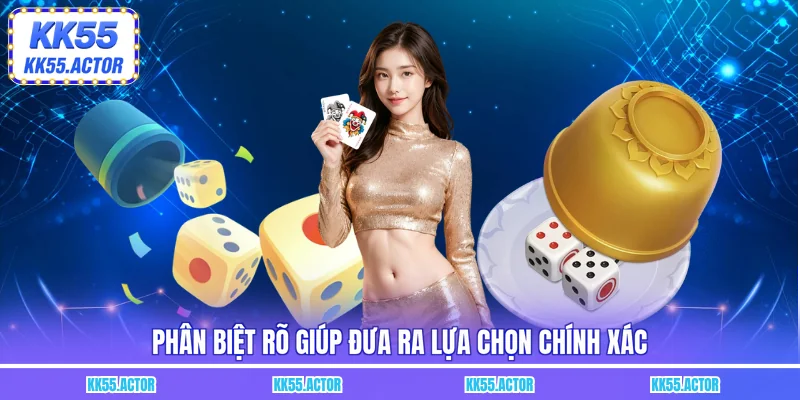 Phân biệt rõ giúp đưa ra lựa chọn chính xác