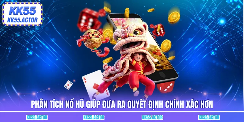 Phân tích nổ hũ giúp đưa ra quyết định chính xác hơn