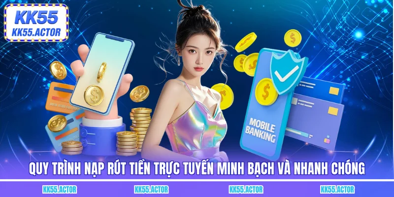 Quy trình nạp rút tiền trực tuyến minh bạch và nhanh chóng