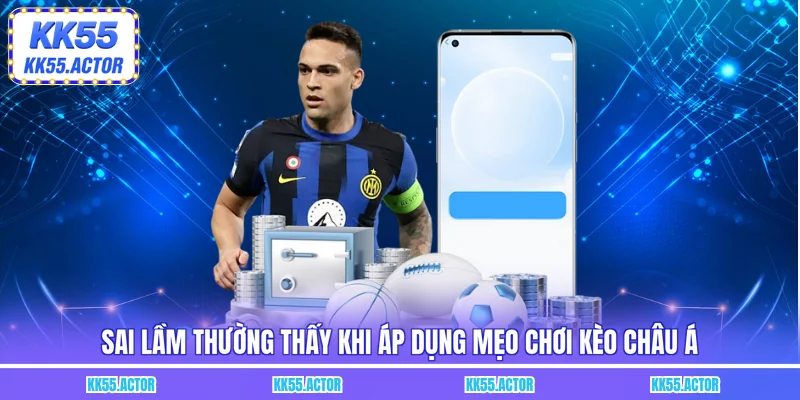 Sai lầm thường thấy khi áp dụng mẹo chơi kèo châu Á