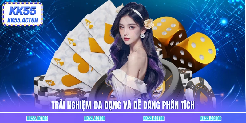 Trải nghiệm đa dạng và dễ dàng phân tích