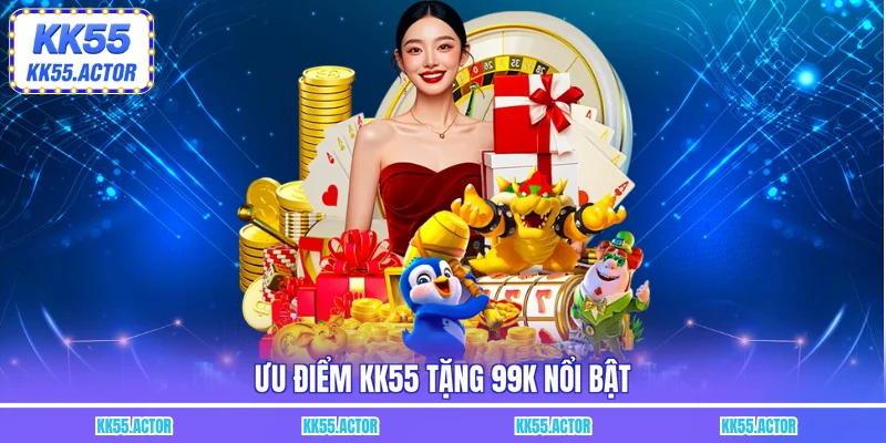 Ưu điểm KK55 tặng 99K nổi bật